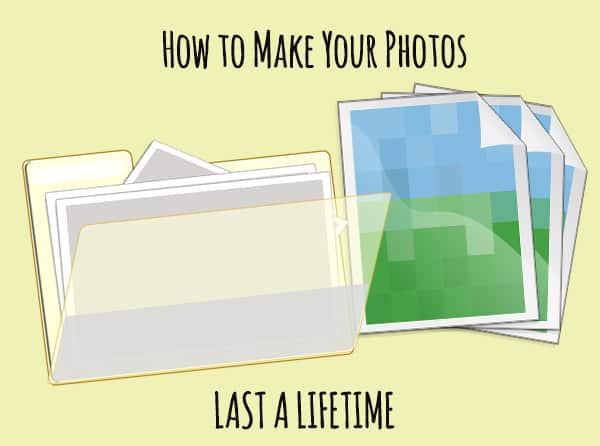 How to Make Your Photos Last A Lifetime (and Beyond)